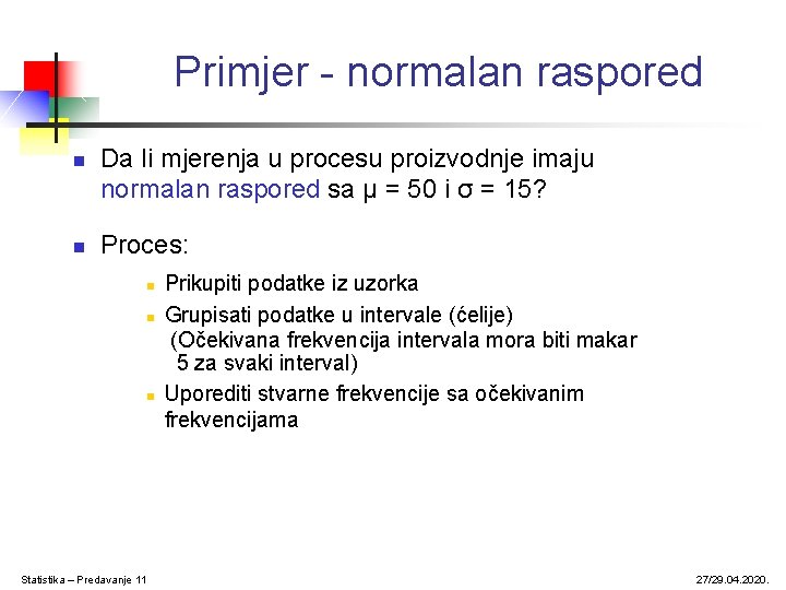 Primjer - normalan raspored n n Da li mjerenja u procesu proizvodnje imaju normalan