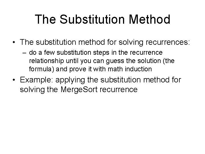 The Substitution Method • The substitution method for solving recurrences: – do a few