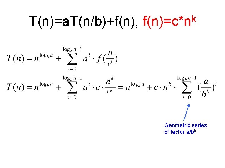 T(n)=a. T(n/b)+f(n), f(n)=c*nk Geometric series of factor a/bk 