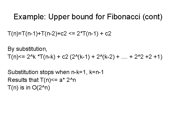 Example: Upper bound for Fibonacci (cont) T(n)=T(n-1)+T(n-2)+c 2 <= 2*T(n-1) + c 2 By