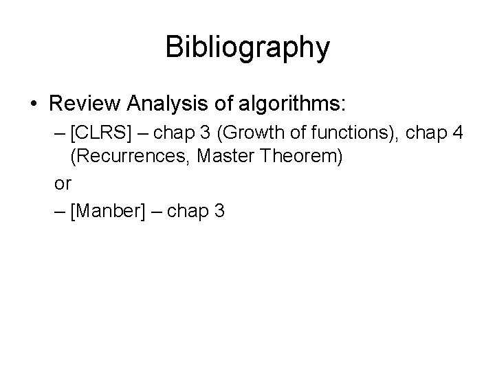Bibliography • Review Analysis of algorithms: – [CLRS] – chap 3 (Growth of functions),
