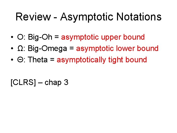 Review - Asymptotic Notations • O: Big-Oh = asymptotic upper bound • Ω: Big-Omega