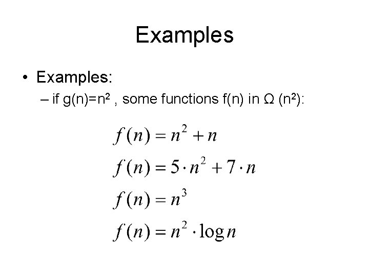 Examples • Examples: – if g(n)=n 2 , some functions f(n) in Ω (n