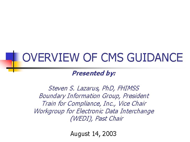 OVERVIEW OF CMS GUIDANCE Presented by: Steven S. Lazarus, Ph. D, FHIMSS Boundary Information