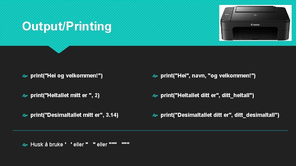 Output/Printing print("Hei og velkommen!") print("Hei", navn, "og velkommen!") print("Heltallet mitt er ", 2) print("Heltallet