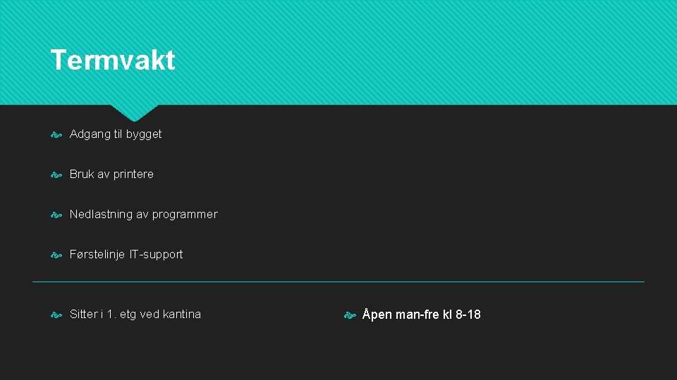 Termvakt Adgang til bygget Bruk av printere Nedlastning av programmer Førstelinje IT-support Sitter i