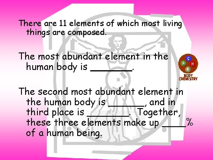 There are 11 elements of which most living things are composed. The most abundant