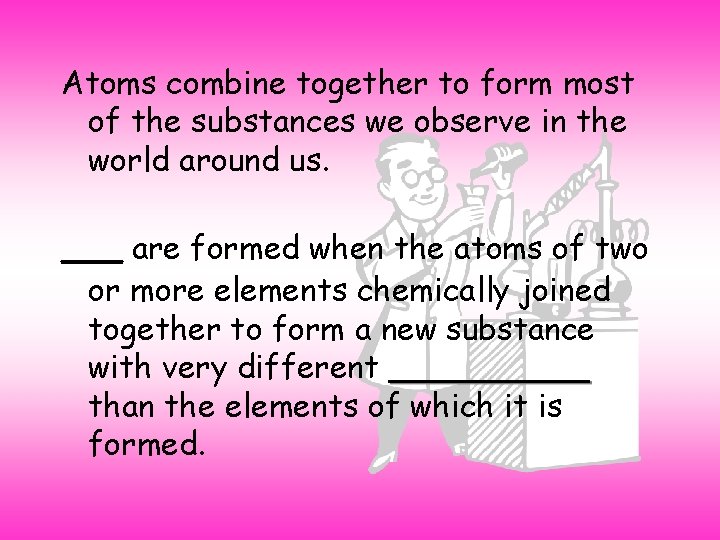 Atoms combine together to form most of the substances we observe in the world
