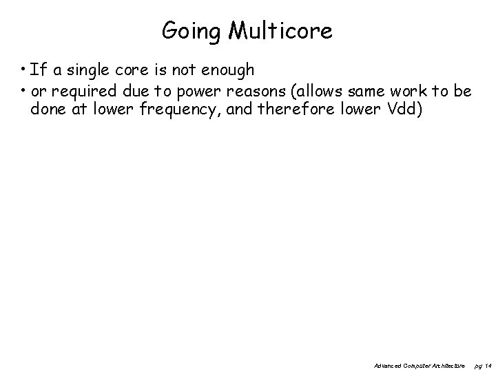 Going Multicore • If a single core is not enough • or required due