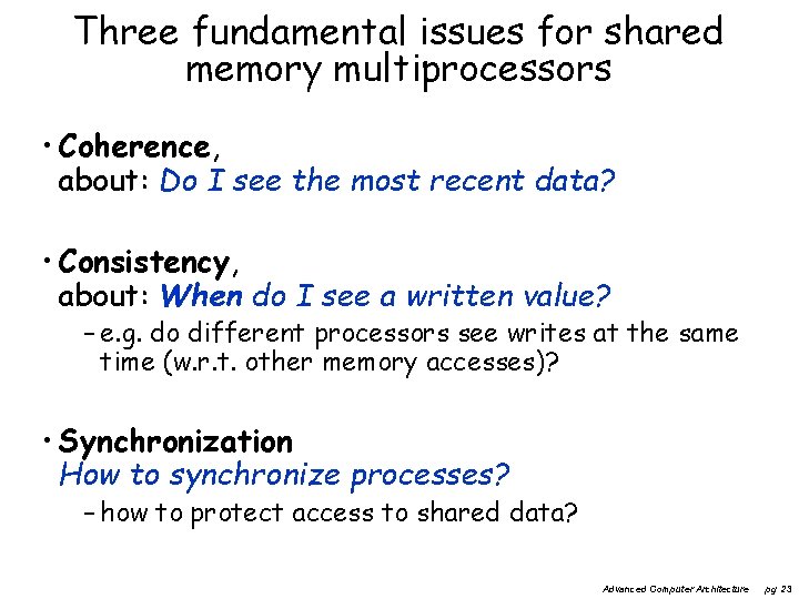 Three fundamental issues for shared memory multiprocessors • Coherence, about: Do I see the