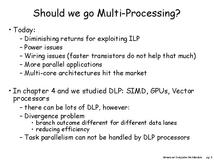 Should we go Multi-Processing? • Today: – Diminishing returns for exploiting ILP – Power