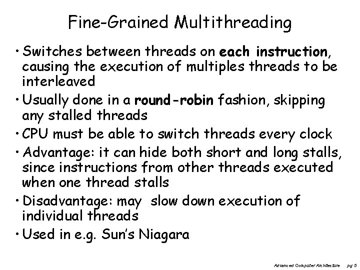 Fine-Grained Multithreading • Switches between threads on each instruction, causing the execution of multiples