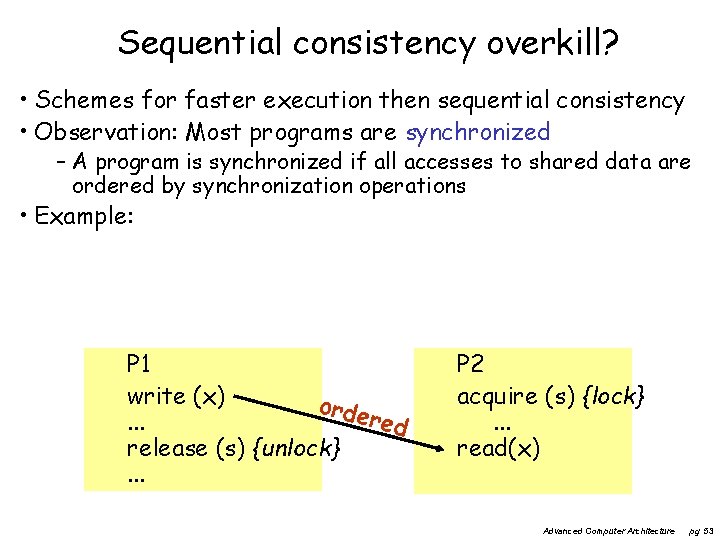 Sequential consistency overkill? • Schemes for faster execution then sequential consistency • Observation: Most