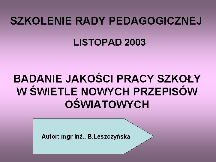 SZKOLENIE RADY PEDAGOGICZNEJ LISTOPAD 2003 BADANIE JAKOŚCI PRACY SZKOŁY W ŚWIETLE NOWYCH PRZEPISÓW OŚWIATOWYCH