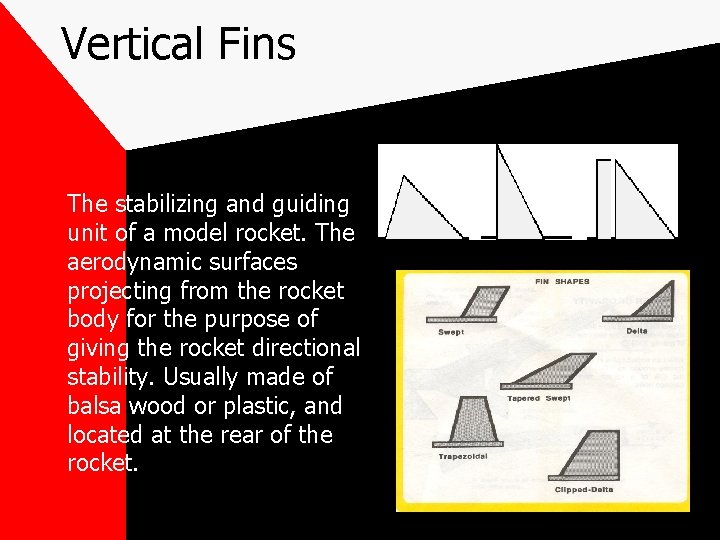 Vertical Fins The stabilizing and guiding unit of a model rocket. The aerodynamic surfaces