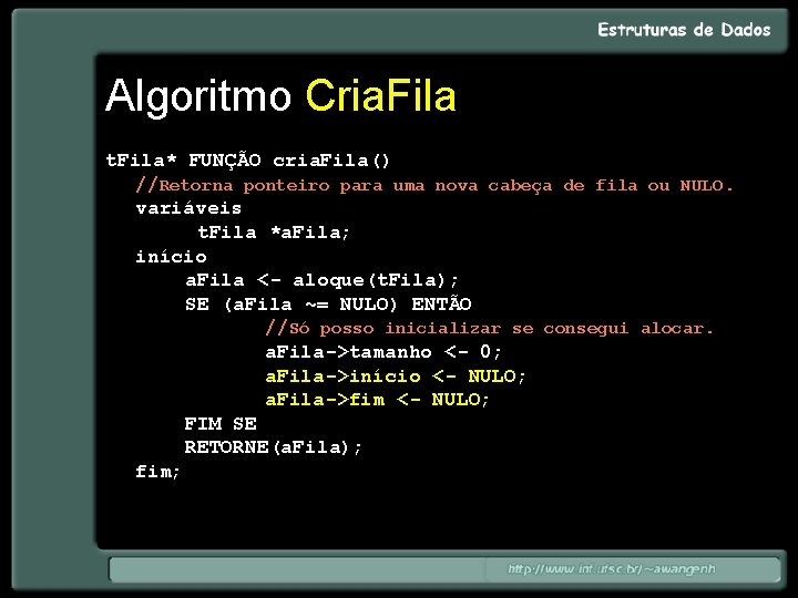 Algoritmo Cria. Fila t. Fila* FUNÇÃO cria. Fila() //Retorna ponteiro para uma nova cabeça