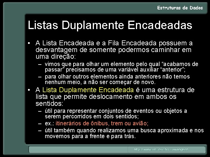 Listas Duplamente Encadeadas • A Lista Encadeada e a Fila Encadeada possuem a desvantagem