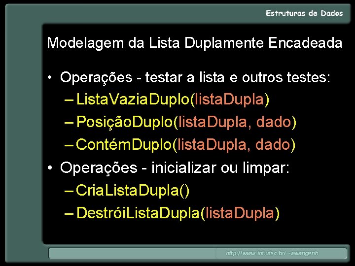 Modelagem da Lista Duplamente Encadeada • Operações - testar a lista e outros testes: