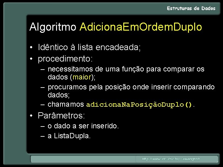 Algoritmo Adiciona. Em. Ordem. Duplo • Idêntico à lista encadeada; • procedimento: – necessitamos