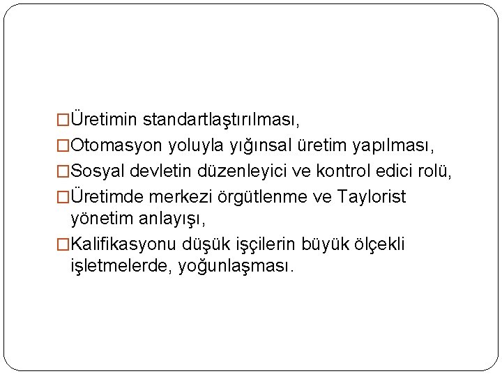 �Üretimin standartlaştırılması, �Otomasyon yoluyla yığınsal üretim yapılması, �Sosyal devletin düzenleyici ve kontrol edici rolü,