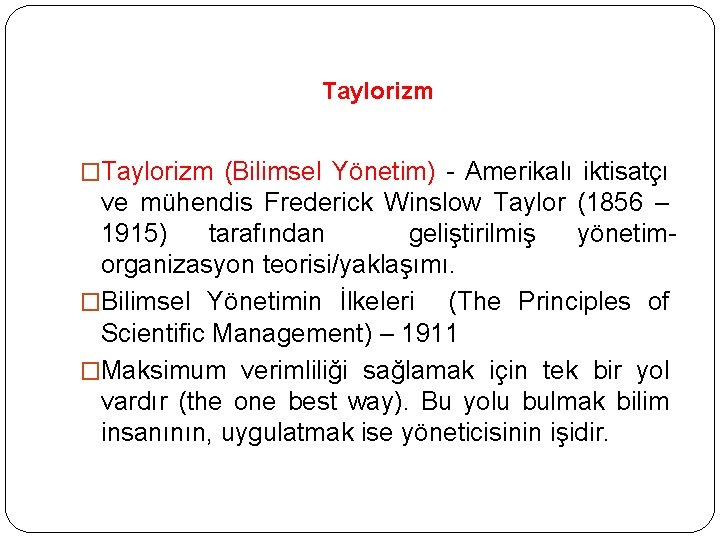 Taylorizm �Taylorizm (Bilimsel Yönetim) - Amerikalı iktisatçı ve mühendis Frederick Winslow Taylor (1856 –