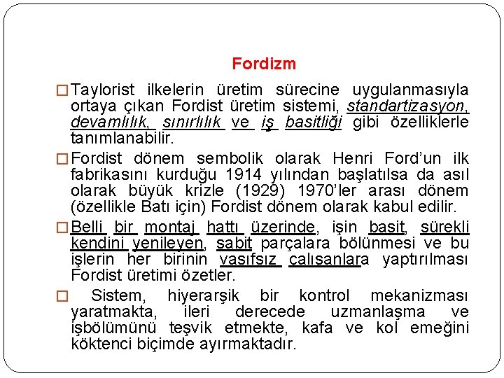 Fordizm � Taylorist ilkelerin üretim sürecine uygulanmasıyla ortaya çıkan Fordist üretim sistemi, standartizasyon, devamlılık,