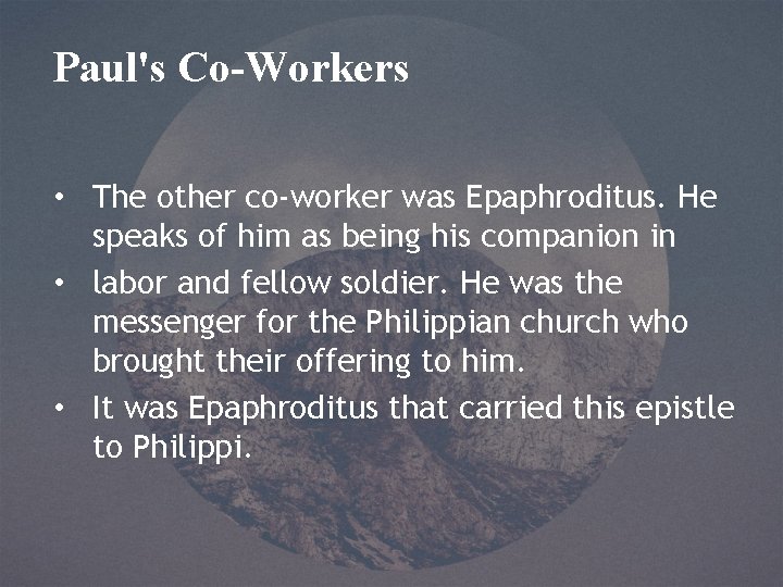 Paul's Co-Workers • The other co-worker was Epaphroditus. He speaks of him as being