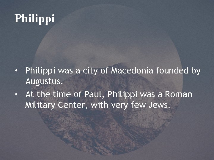 Philippi • Philippi was a city of Macedonia founded by Augustus. • At the