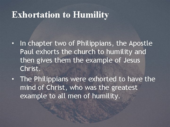 Exhortation to Humility • In chapter two of Philippians, the Apostle Paul exhorts the