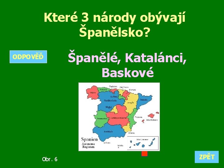 Které 3 národy obývají Španělsko? ODPOVĚĎ Obr. 6 Španělé, Katalánci, Baskové ZPĚT 