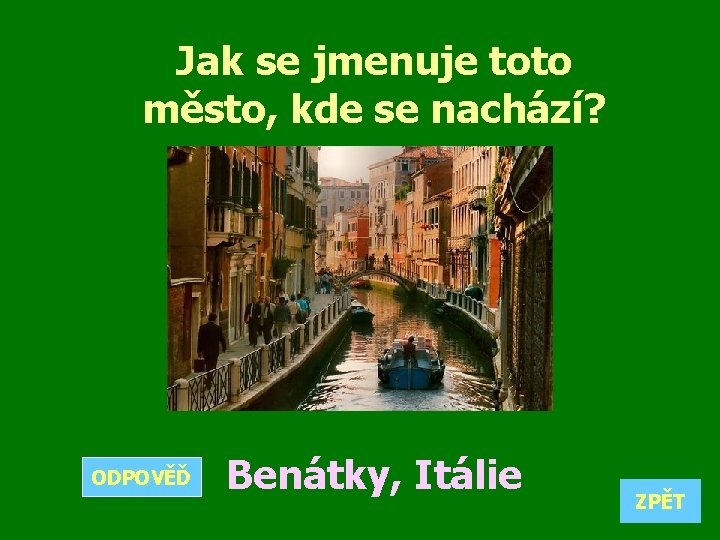 Jak se jmenuje toto město, kde se nachází? ODPOVĚĎ Benátky, Itálie ZPĚT 