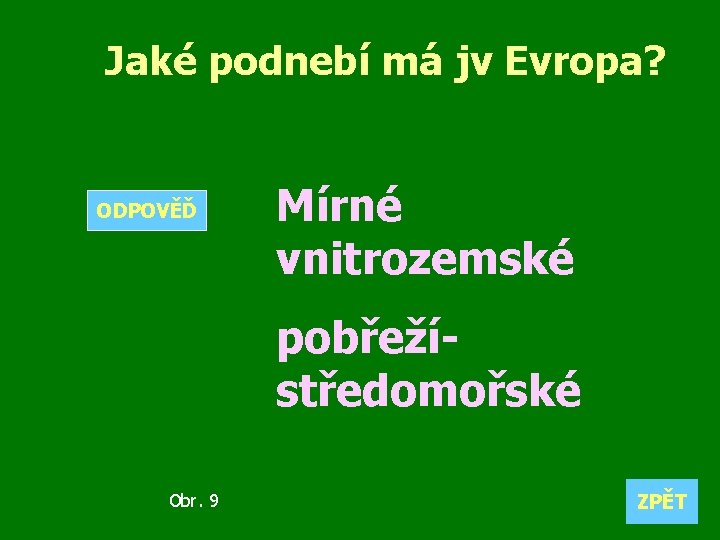 Jaké podnebí má jv Evropa? ODPOVĚĎ Mírné vnitrozemské pobřežístředomořské Obr. 9 ZPĚT 
