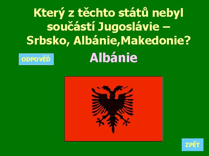 Který z těchto států nebyl součástí Jugoslávie – Srbsko, Albánie, Makedonie? ODPOVĚĎ Albánie ZPĚT