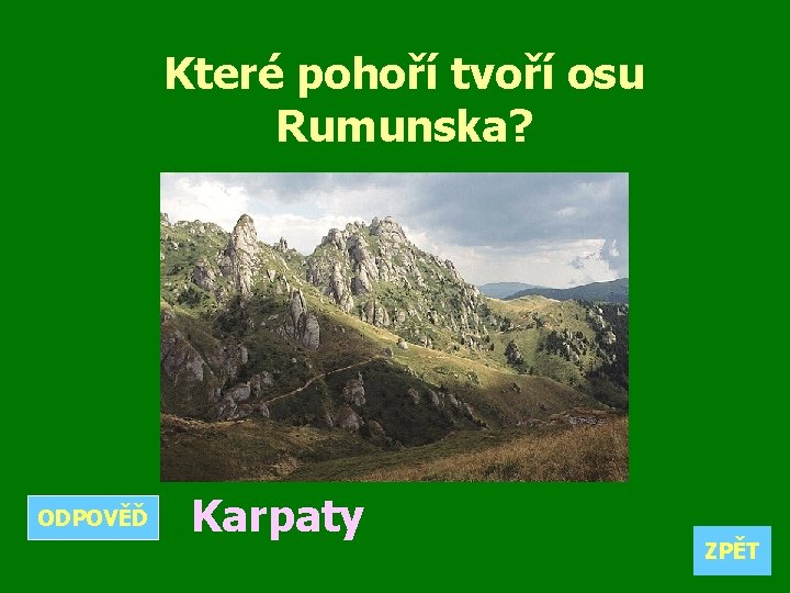 Které pohoří tvoří osu Rumunska? ODPOVĚĎ Karpaty ZPĚT 