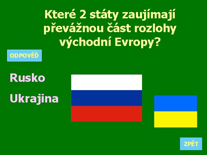 Které 2 státy zaujímají převážnou část rozlohy východní Evropy? ODPOVĚĎ Rusko Ukrajina ZPĚT 