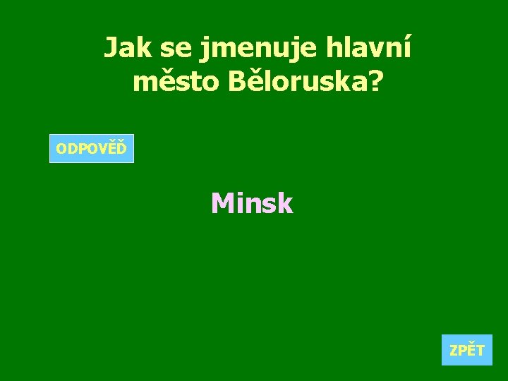 Jak se jmenuje hlavní město Běloruska? ODPOVĚĎ Minsk ZPĚT 