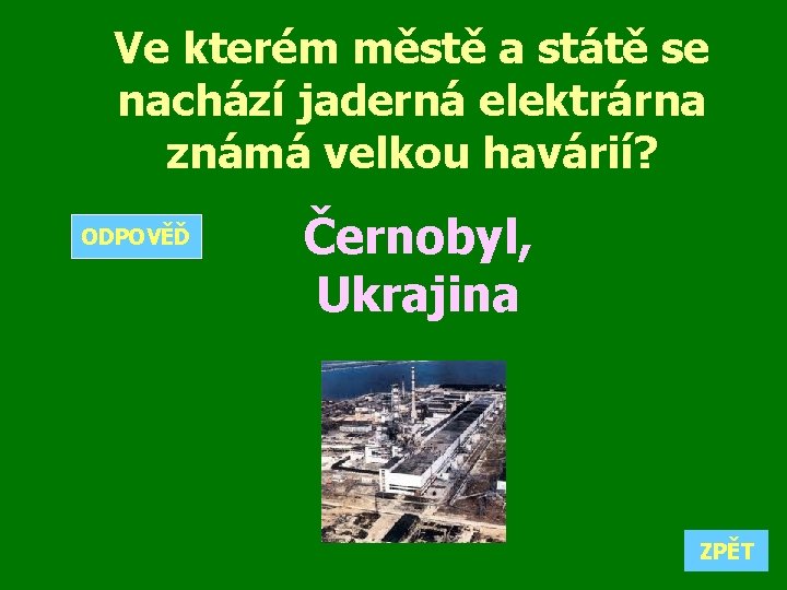 Ve kterém městě a státě se nachází jaderná elektrárna známá velkou havárií? ODPOVĚĎ Černobyl,