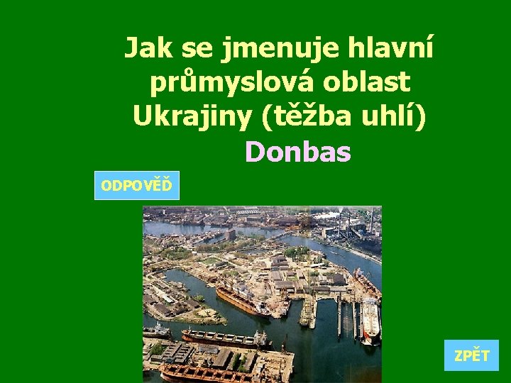 Jak se jmenuje hlavní průmyslová oblast Ukrajiny (těžba uhlí) Donbas ODPOVĚĎ ZPĚT 