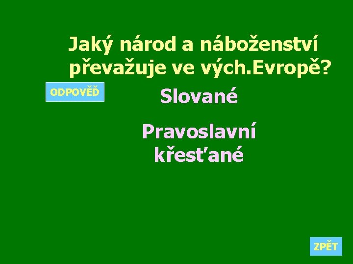 Jaký národ a náboženství převažuje ve vých. Evropě? ODPOVĚĎ Slované Pravoslavní křesťané ZPĚT 