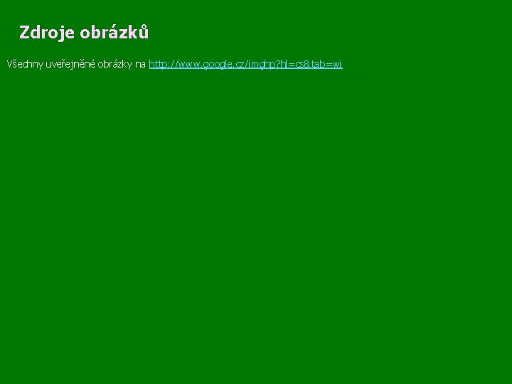 Zdroje obrázků Všechny uveřejněné obrázky na http: //www. google. cz/imghp? hl=cs&tab=wi 