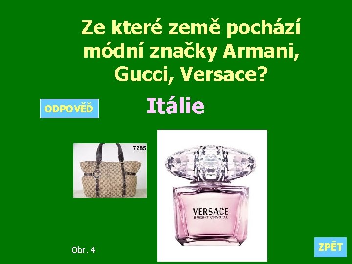 Ze které země pochází módní značky Armani, Gucci, Versace? ODPOVĚĎ Obr. 4 Itálie ZPĚT