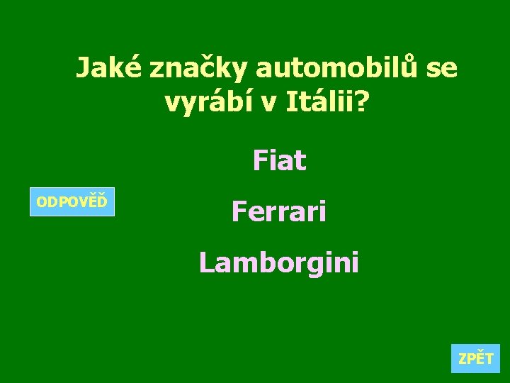 Jaké značky automobilů se vyrábí v Itálii? Fiat ODPOVĚĎ Ferrari Lamborgini ZPĚT 