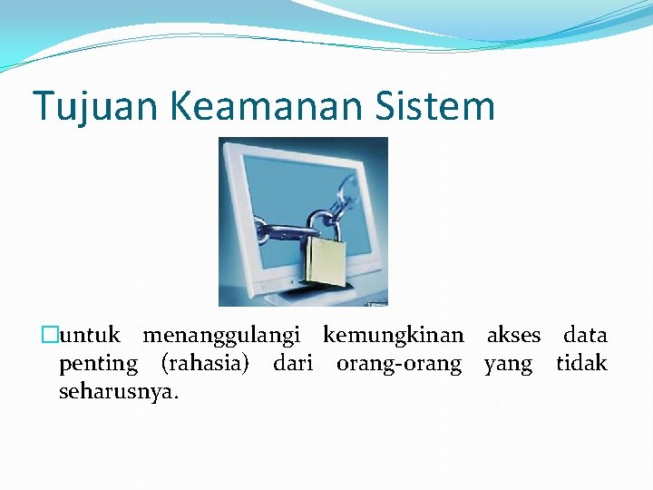 Tujuan Keamanan Sistem �untuk menanggulangi kemungkinan akses data penting (rahasia) dari orang-orang yang tidak