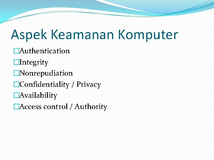 Aspek Keamanan Komputer �Authentication �Integrity �Nonrepudiation �Confidentiality / Privacy �Availability �Access control / Authority