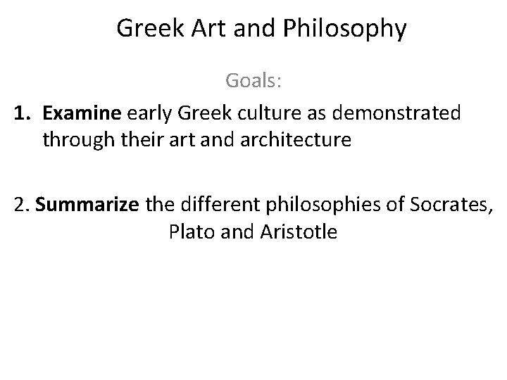 Greek Art and Philosophy Goals 1 Examine early