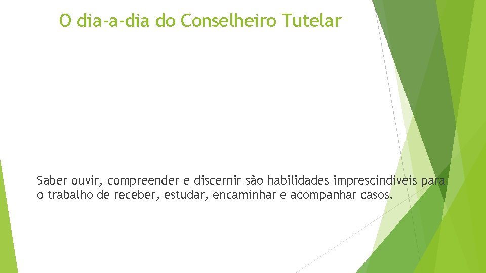 O dia-a-dia do Conselheiro Tutelar Saber ouvir, compreender e discernir são habilidades imprescindíveis para