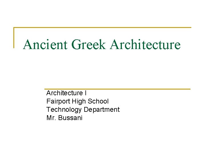 Ancient Greek Architecture I Fairport High School Technology Department Mr. Bussani Ancient Greek Architecture I Fairport High School Technology Department Mr. Bussani
