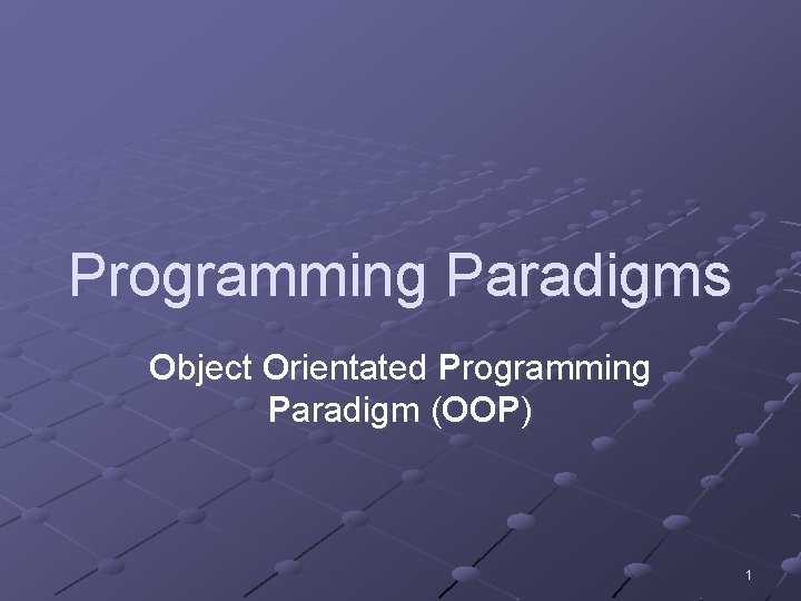 Programming Paradigms Object Orientated Programming Paradigm (OOP) 1 