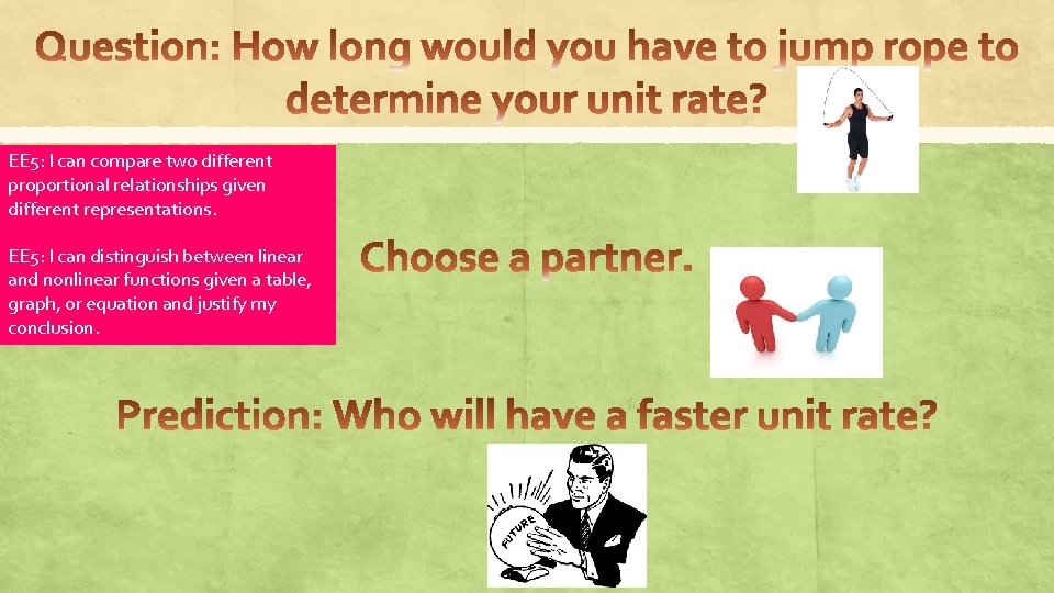 EE 5: I can compare two different proportional relationships given different representations. EE 5: