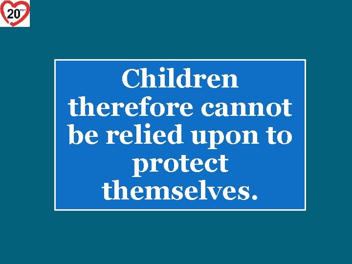 Children therefore cannot be relied upon to protect themselves. 